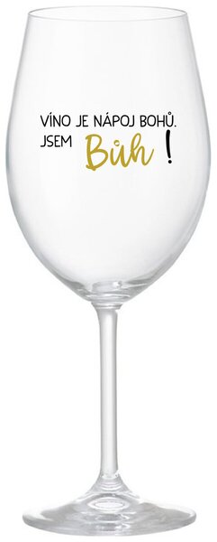 VÍNO JE NÁPOJ BOHŮ. JSEM BŮH! - čirá sklenice na víno s nápisem 350 ml