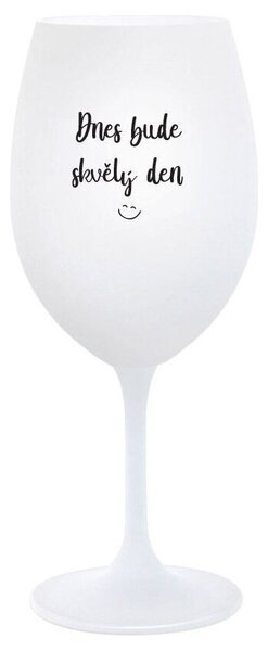 DNES BUDE SKVĚLÝ DEN - bílá sklenice na víno 350 ml