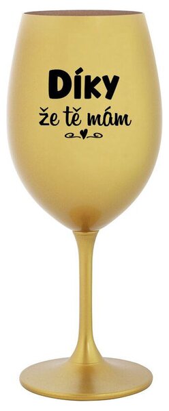 DÍKY ŽE TĚ MÁM - zlatá sklenička na víno s nápisem 350 ml