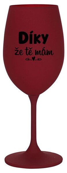 DÍKY ŽE TĚ MÁM - bordo sklenička na víno s nápisem 350 ml
