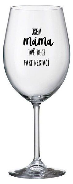 JSEM MÁMA, DVĚ DECI FAKT NESTAČÍ - čirá sklenice na víno s potiskem 350 ml