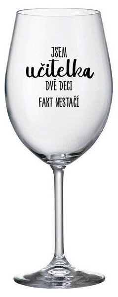 JSEM UČITELKA, DVĚ DECI FAKT NESTAČÍ - čirá sklenice na víno 350 ml