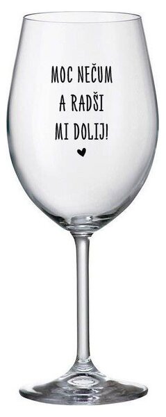 MOC NEČUM A RADŠI MI DOLIJ! - čirá sklenička na víno s nápisem 350 ml