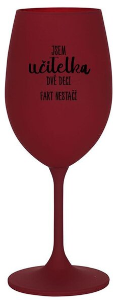 JSEM UČITELKA, DVĚ DECI FAKT NESTAČÍ - bordo sklenice na víno 350 ml