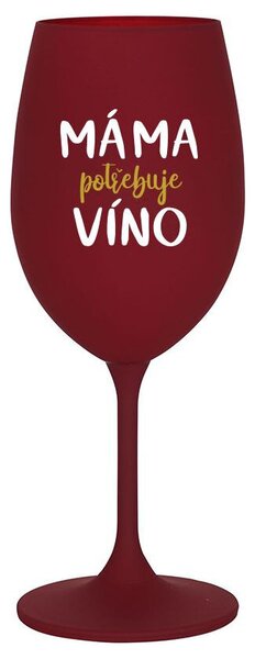MÁMA POTŘEBUJE VÍNO - bordo sklenice na víno 350 ml