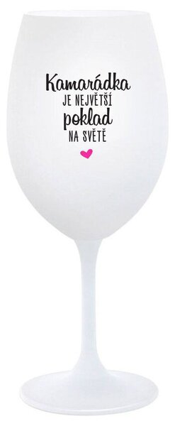 KAMARÁDKA JE NEJVĚTŠÍ POKLAD NA SVĚTĚ - bílá sklenice na víno 350 ml