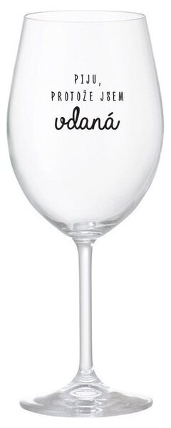 PIJU, PROTOŽE JSEM VDANÁ - čirá vtipná sklenička na víno 350 ml