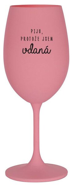 PIJU, PROTOŽE JSEM VDANÁ - růžová vtipná sklenička na víno 350 ml
