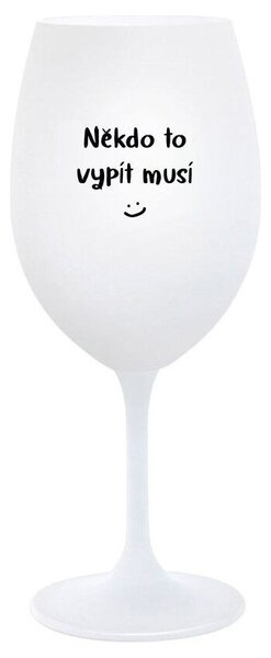NĚKDO TO VYPÍT MUSÍ - bílá vtipná sklenice na víno 350 ml