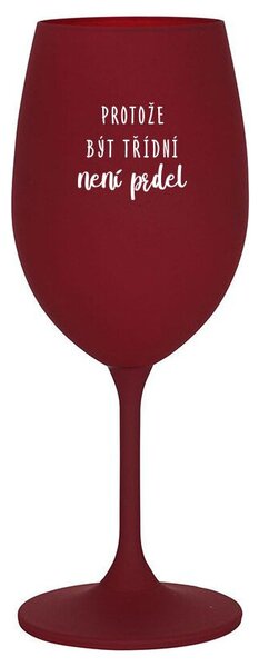 PROTOŽE BÝT TŘÍDNÍ NENÍ PRDEL - bordo sklenička na víno 350 ml