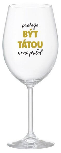 PROTOŽE BÝT TÁTOU NENÍ PRDEL - čirá sklenice na víno 350 ml