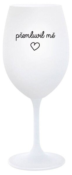 PŘEMLUVIL MĚ - bílá vtipná sklenička na víno 350 ml