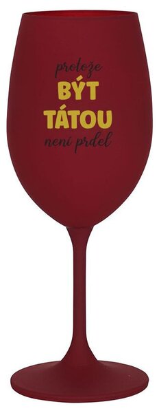 PROTOŽE BÝT TÁTOU NENÍ PRDEL - bordo sklenice na víno 350 ml