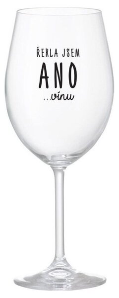 ŘEKLA JSEM ANO...VÍNU - čirá vtipná sklenička na víno 350 ml