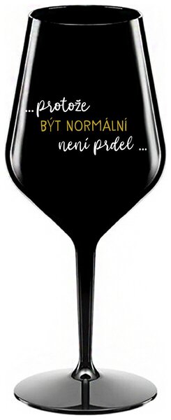 ...PROTOŽE BÝT NORMÁLNÍ NENÍ PRDEL... - černá nerozbitná sklenička na víno 470 ml
