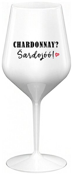 CHARDONNAY? ŠARDOJÓÓ! - bílá nerozbitná sklenička na víno 470 ml