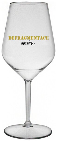 DEFRAGMENTACE MOZKU - čirá nerozbitná sklenička na víno 470 ml
