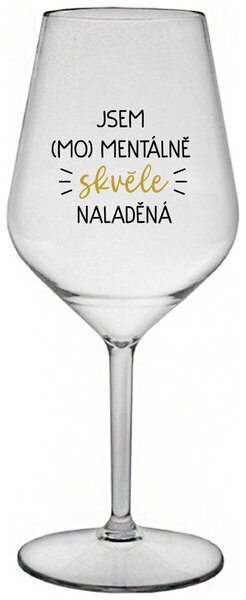 JSEM (MO)MENTÁLNĚ SKVĚLE NALADĚNÁ - čirá nerozbitná sklenička na víno 470 ml