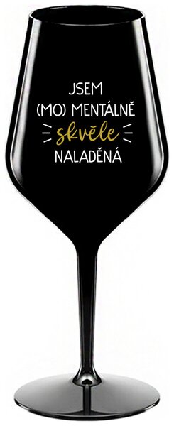 JSEM (MO)MENTÁLNĚ SKVĚLE NALADĚNÁ - černá nerozbitná sklenička na víno 470 ml