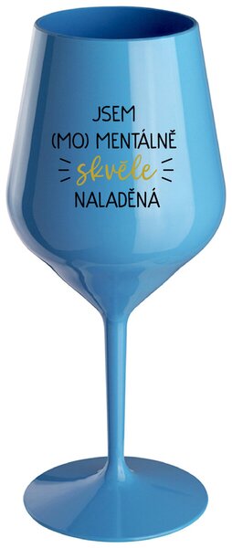 JSEM (MO)MENTÁLNĚ SKVĚLE NALADĚNÁ - modrá nerozbitná sklenička na víno 470 ml