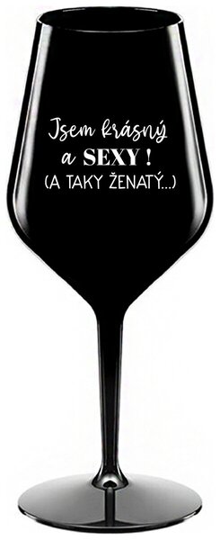 JSEM KRÁSNÝ A SEXY! (A TAKY ŽENATÝ...) - černá nerozbitná sklenička na víno 470 ml