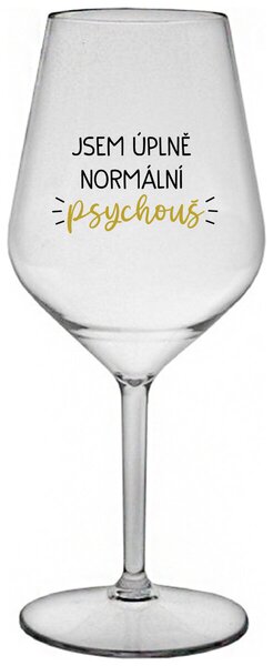 JSEM ÚPLNĚ NORMÁLNÍ PSYCHOUŠ - čirá nerozbitná sklenička na víno 470 ml