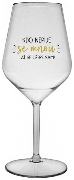 KDO NEPIJE SE MNOU...AŤ SE OŽERE SÁM! - čirá nerozbitná sklenička na víno 470 ml