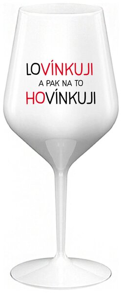 LOVÍNKUJI A PAK NA TO HOVÍNKUJI - bílá nerozbitná sklenička na víno 470 ml