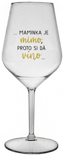...MAMINKA JE MIMO, PROTO SI DÁ VÍNO... - čirá nerozbitná sklenička na víno 470 ml