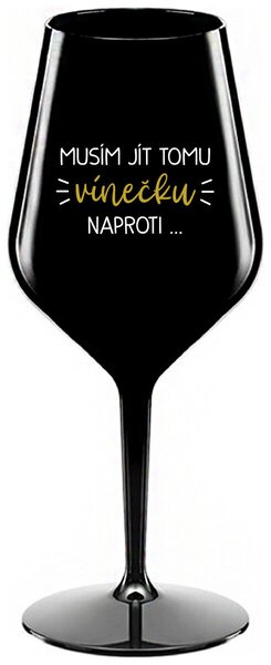 MUSÍM JÍT TOMU VÍNEČKU NAPROTI... - černá nerozbitná sklenička na víno 470 ml