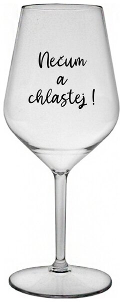 NEČUM A CHLASTEJ! - čirá nerozbitná sklenička na víno 470 ml