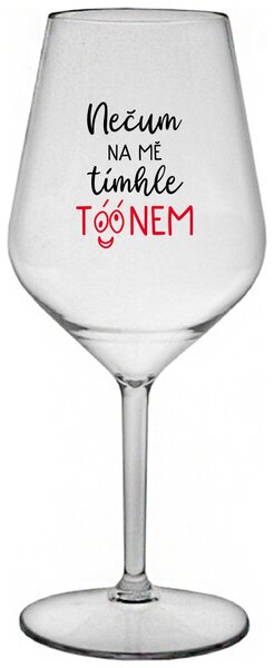 NEČUM NA MĚ TÍMHLE TÓÓNEM - čirá nerozbitná sklenička na víno 470 ml
