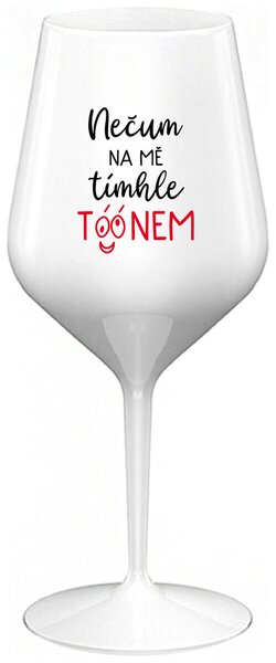 NEČUM NA MĚ TÍMHLE TÓÓNEM - bílá nerozbitná sklenička na víno 470 ml
