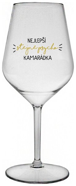NEJLEPŠÍ STEJNĚ PSYCHO KAMARÁDKA - čirá nerozbitná sklenička na víno 470 ml