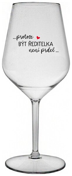 ...PROTOŽE BÝT ŘEDITELKA NENÍ PRDEL... - čirá nerozbitná sklenička na víno 470 ml