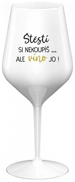 ŠTĚSTÍ SI NEKOUPÍŠ...ALE VÍNO JO! - bílá nerozbitná sklenička na víno 470 ml