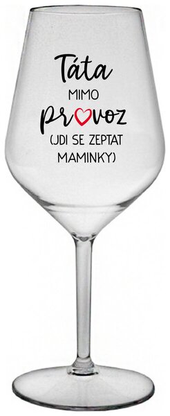 TÁTA MIMO PROVOZ (JDI SE ZEPTAT MAMINKY) - čirá nerozbitná sklenička na víno 470 ml