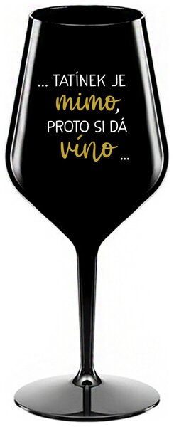 ...TATÍNEK JE MIMO, PROTO SI DÁ VÍNO... - černá nerozbitná sklenička na víno 470 ml