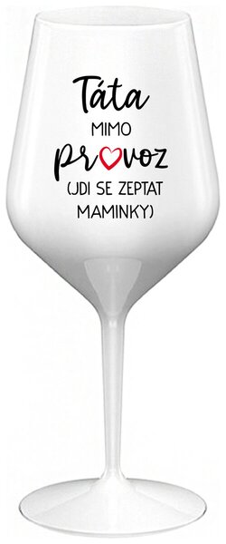 TÁTA MIMO PROVOZ (JDI SE ZEPTAT MAMINKY) - bílá nerozbitná sklenička na víno 470 ml
