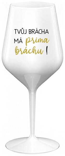 TVŮJ BRÁCHA MÁ PRIMA BRÁCHU! - bílá nerozbitná sklenička na víno 470 ml