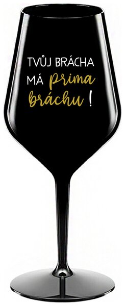 TVŮJ BRÁCHA MÁ PRIMA BRÁCHU! - černá nerozbitná sklenička na víno 470 ml