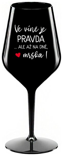 VE VÍNĚ JE PRAVDA...ALE AŽ NA DNĚ, MRŠKA! - černá nerozbitná sklenička na víno 470 ml