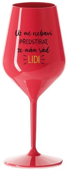 UŽ MĚ NEBAVÍ PŘEDSTÍRAT, ŽE MÁM RÁD LIDI - červená nerozbitná sklenička na víno 470 ml
