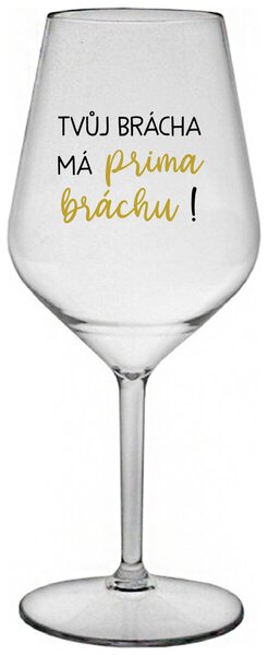 TVŮJ BRÁCHA MÁ PRIMA BRÁCHU! - čirá nerozbitná sklenička na víno 470 ml