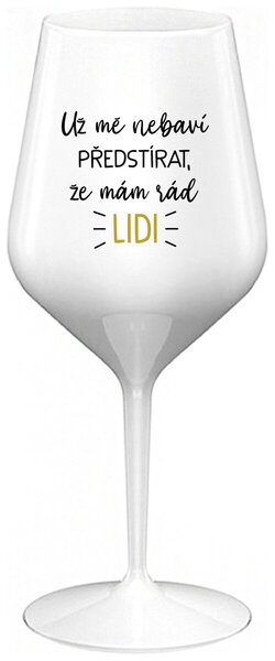 UŽ MĚ NEBAVÍ PŘEDSTÍRAT, ŽE MÁM RÁD LIDI - bílá nerozbitná sklenička na víno 470 ml