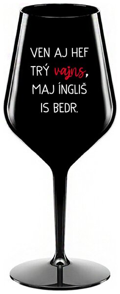 VEN AJ HEF TRÝ VAJNS, MAJ ÍNGLIŠ IS BEDR. - černá nerozbitná sklenička na víno 470 ml