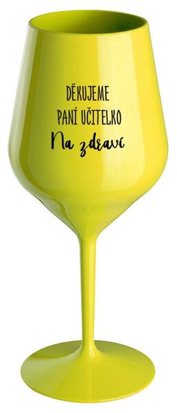 DĚKUJEME PANÍ UČITELKO - NA ZDRAVÍ - žlutá nerozbitná sklenička na víno 470 ml