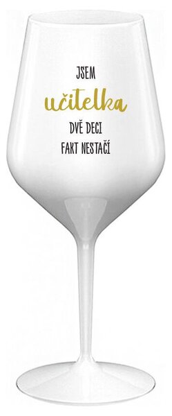 JSEM UČITELKA, DVĚ DECI FAKT NESTAČÍ - bílá nerozbitná sklenička na víno 470 ml
