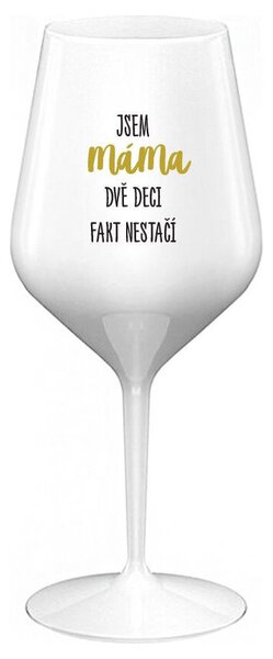 JSEM MÁMA, DVĚ DECI FAKT NESTAČÍ - bílá nerozbitná sklenička na víno 470 ml