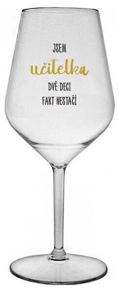 JSEM UČITELKA, DVĚ DECI FAKT NESTAČÍ - čirá nerozbitná sklenička na víno 470 ml